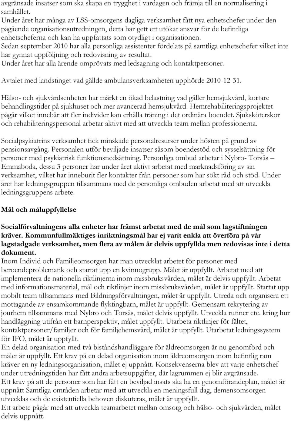 ha uppfattats som otydligt i organisationen. Sedan september 2010 har alla personliga assistenter fördelats på samtliga enhetschefer vilket inte har gynnat uppföljning och redovisning av resultat.