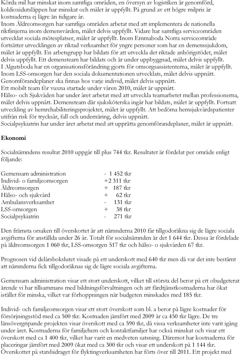 Inom Äldreomsorgen har samtliga områden arbetat med att implementera de nationella riktlinjerna inom demensvården, målet delvis uppfyllt.