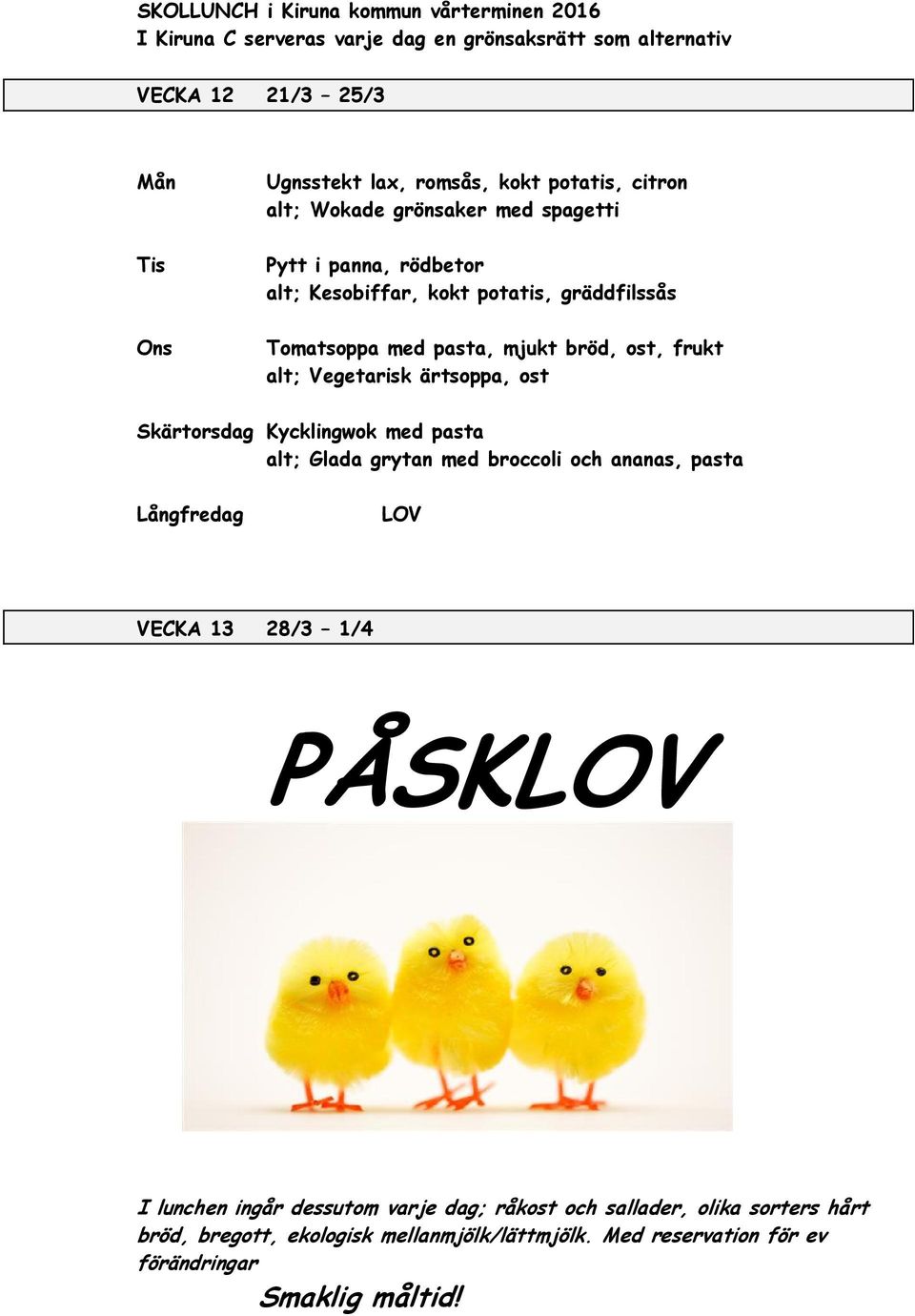 pasta, mjukt bröd, ost, frukt alt; Vegetarisk ärtsoppa, ost Skärtorsdag Kycklingwok med