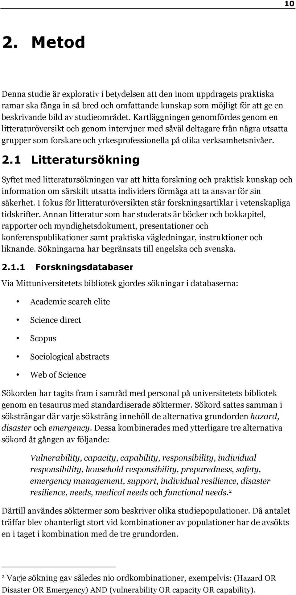 1 Litteratursökning Syftet med litteratursökningen var att hitta forskning och praktisk kunskap och information om särskilt utsatta individers förmåga att ta ansvar för sin säkerhet.