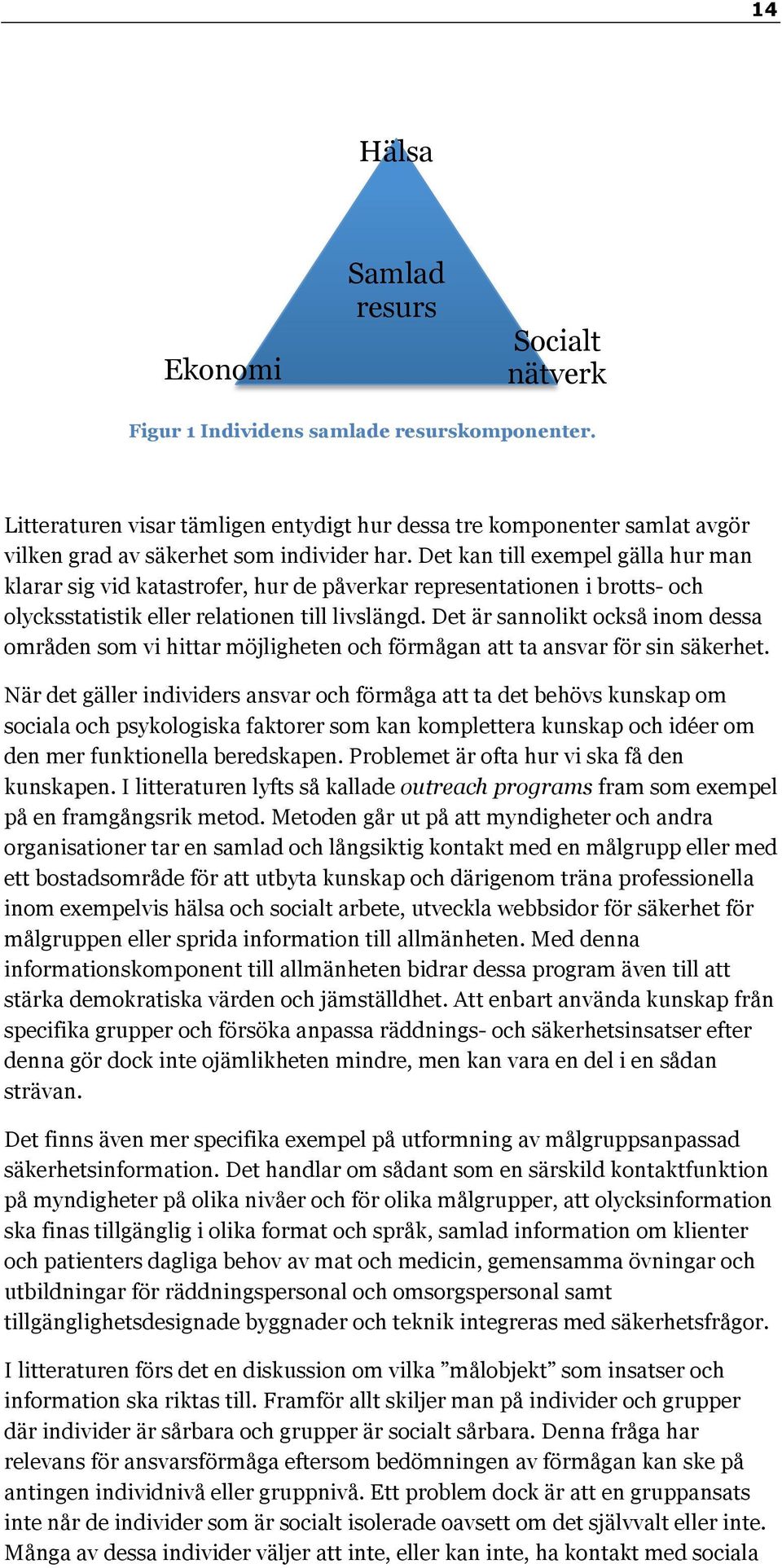 Det kan till exempel gälla hur man klarar sig vid katastrofer, hur de påverkar representationen i brotts- och olycksstatistik eller relationen till livslängd.