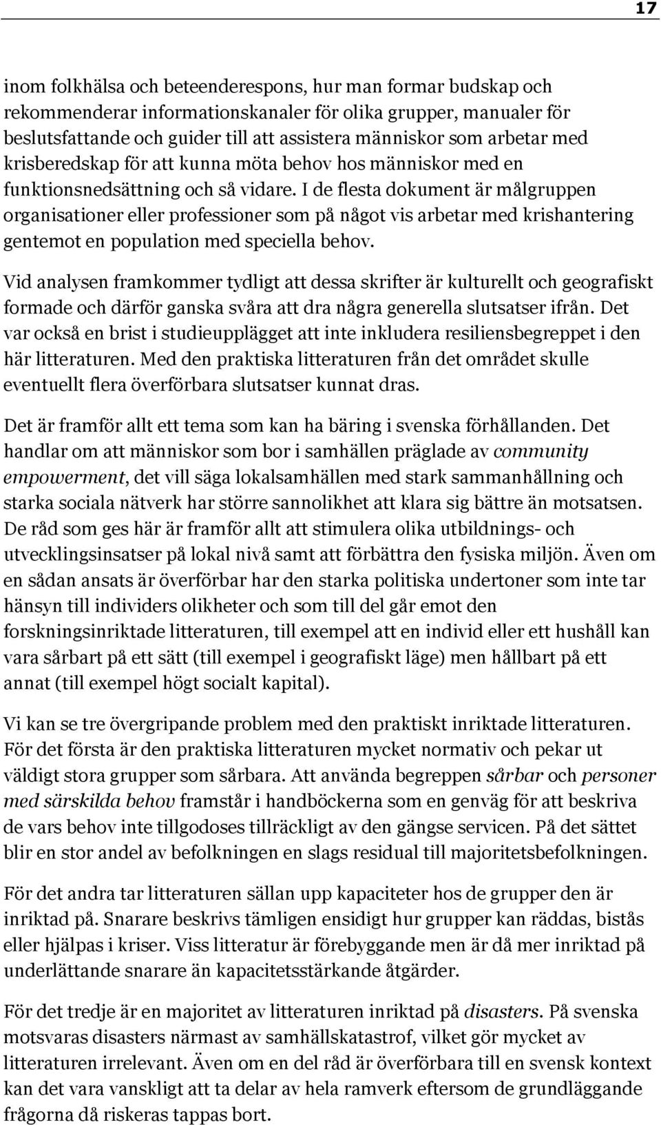 I de flesta dokument är målgruppen organisationer eller professioner som på något vis arbetar med krishantering gentemot en population med speciella behov.