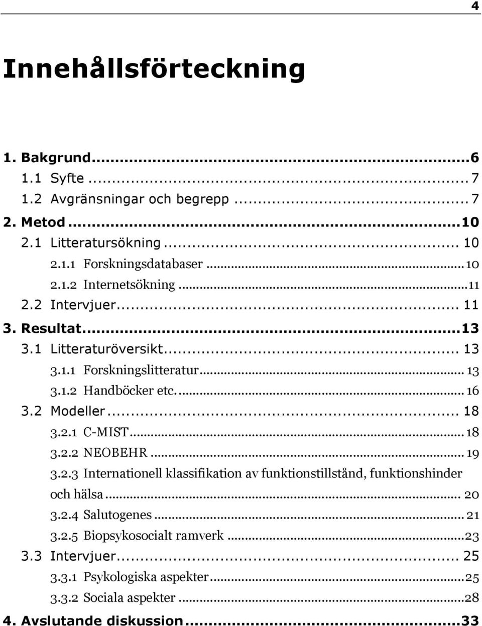 2 Modeller... 18 3.2.1 C-MIST... 18 3.2.2 NEOBEHR... 19 3.2.3 Internationell klassifikation av funktionstillstånd, funktionshinder och hälsa... 20 3.2.4 Salutogenes.