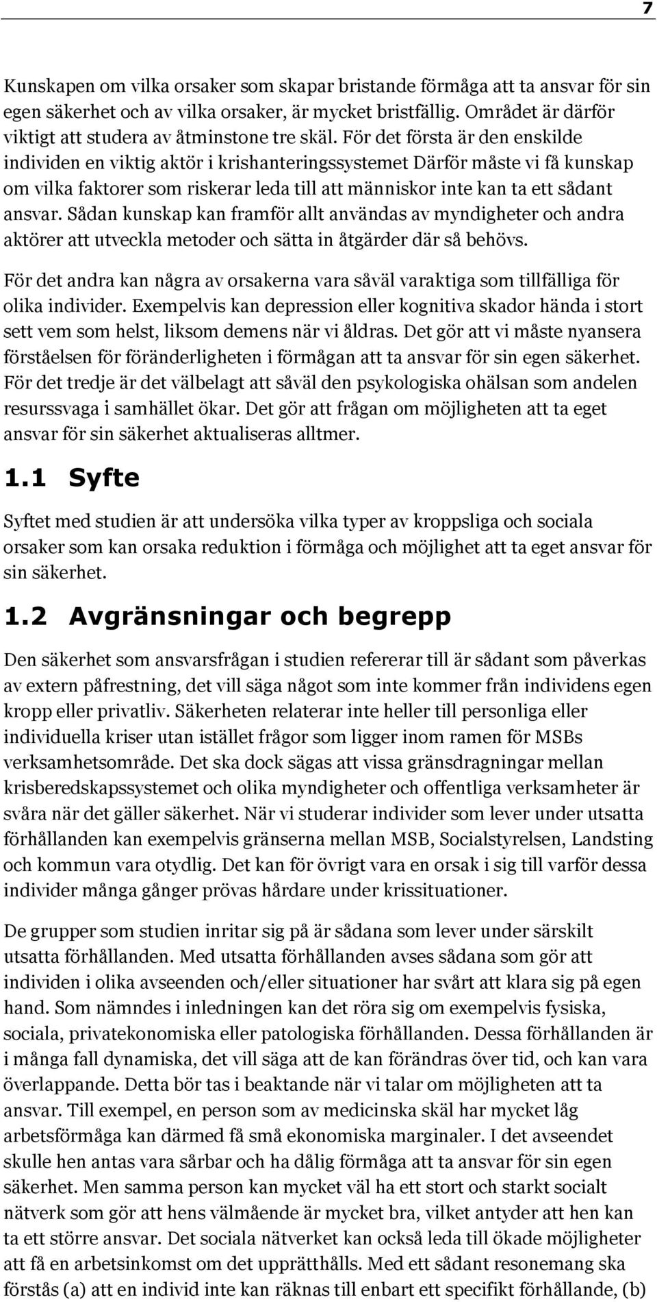 Sådan kunskap kan framför allt användas av myndigheter och andra aktörer att utveckla metoder och sätta in åtgärder där så behövs.