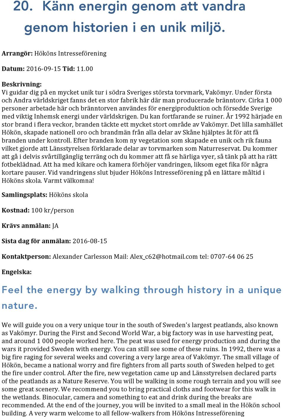 Cirka 1 000 personer arbetade här och bränntorven användes för energiproduktion och försedde Sverige med viktig Inhemsk energi under världskrigen. Du kan fortfarande se ruiner.