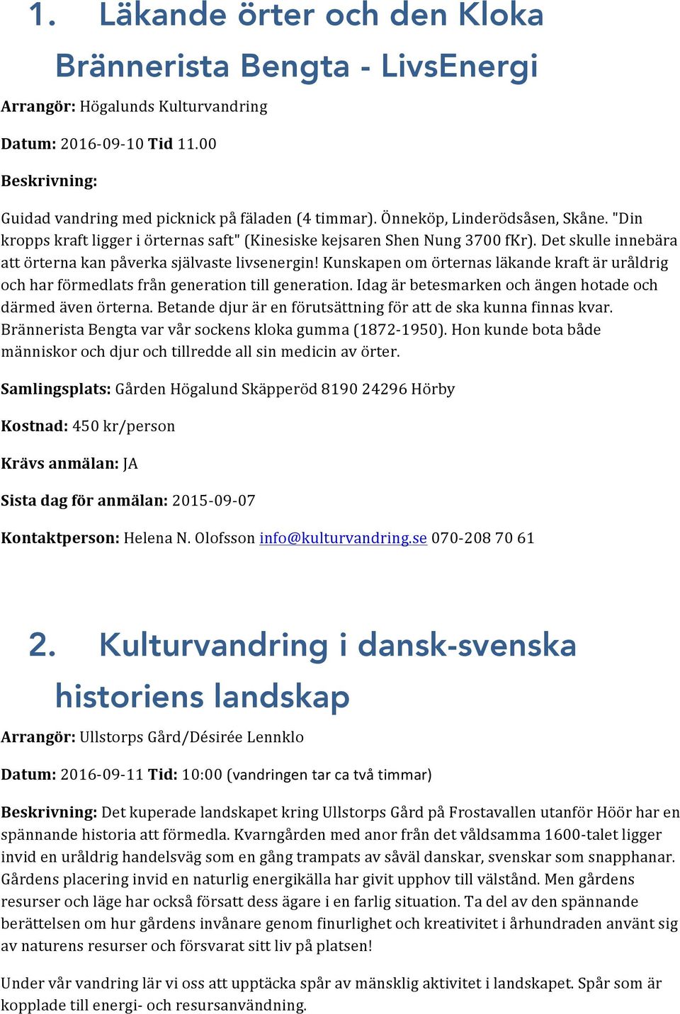 Kunskapen om örternas läkande kraft är uråldrig och har förmedlats från generation till generation. Idag är betesmarken och ängen hotade och därmed även örterna.