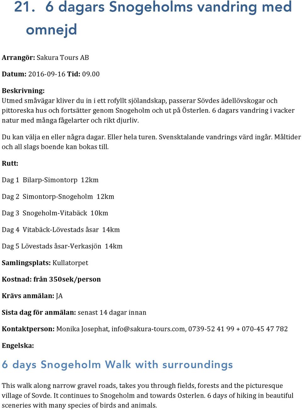 6 dagars vandring i vacker natur med många fågelarter och rikt djurliv. Du kan välja en eller några dagar. Eller hela turen. Svensktalande vandrings värd ingår.