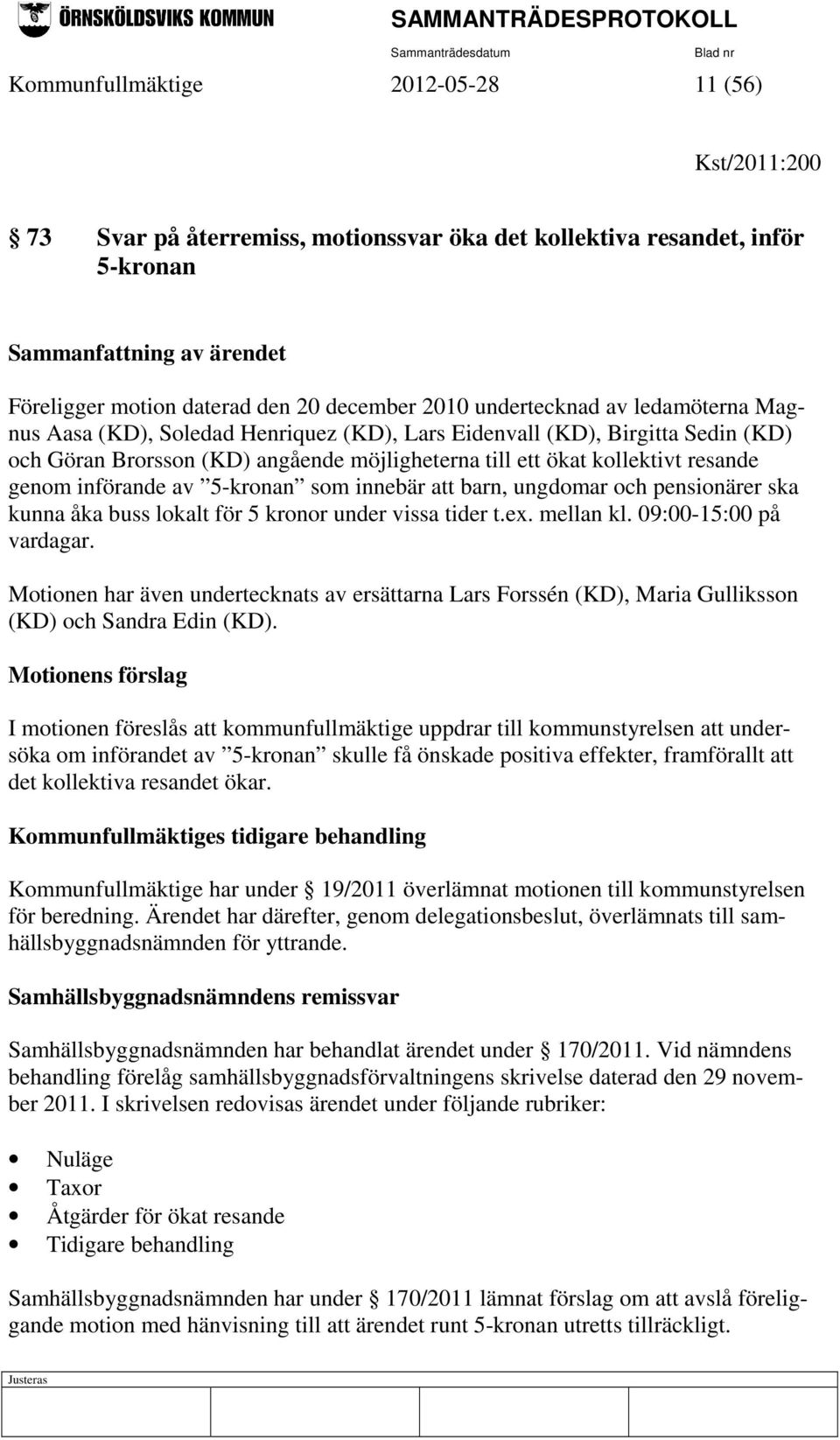 genom införande av 5-kronan som innebär att barn, ungdomar och pensionärer ska kunna åka buss lokalt för 5 kronor under vissa tider t.ex. mellan kl. 09:00-15:00 på vardagar.