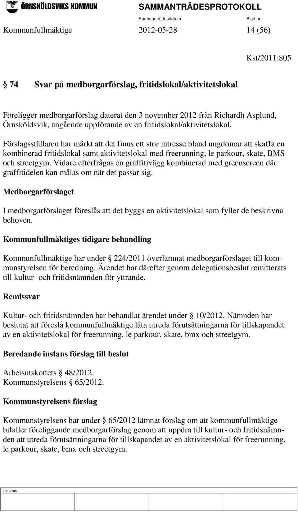 Förslagsställaren har märkt att det finns ett stor intresse bland ungdomar att skaffa en kombinerad fritidslokal samt aktivitetslokal med freerunning, le parkour, skate, BMS och streetgym.