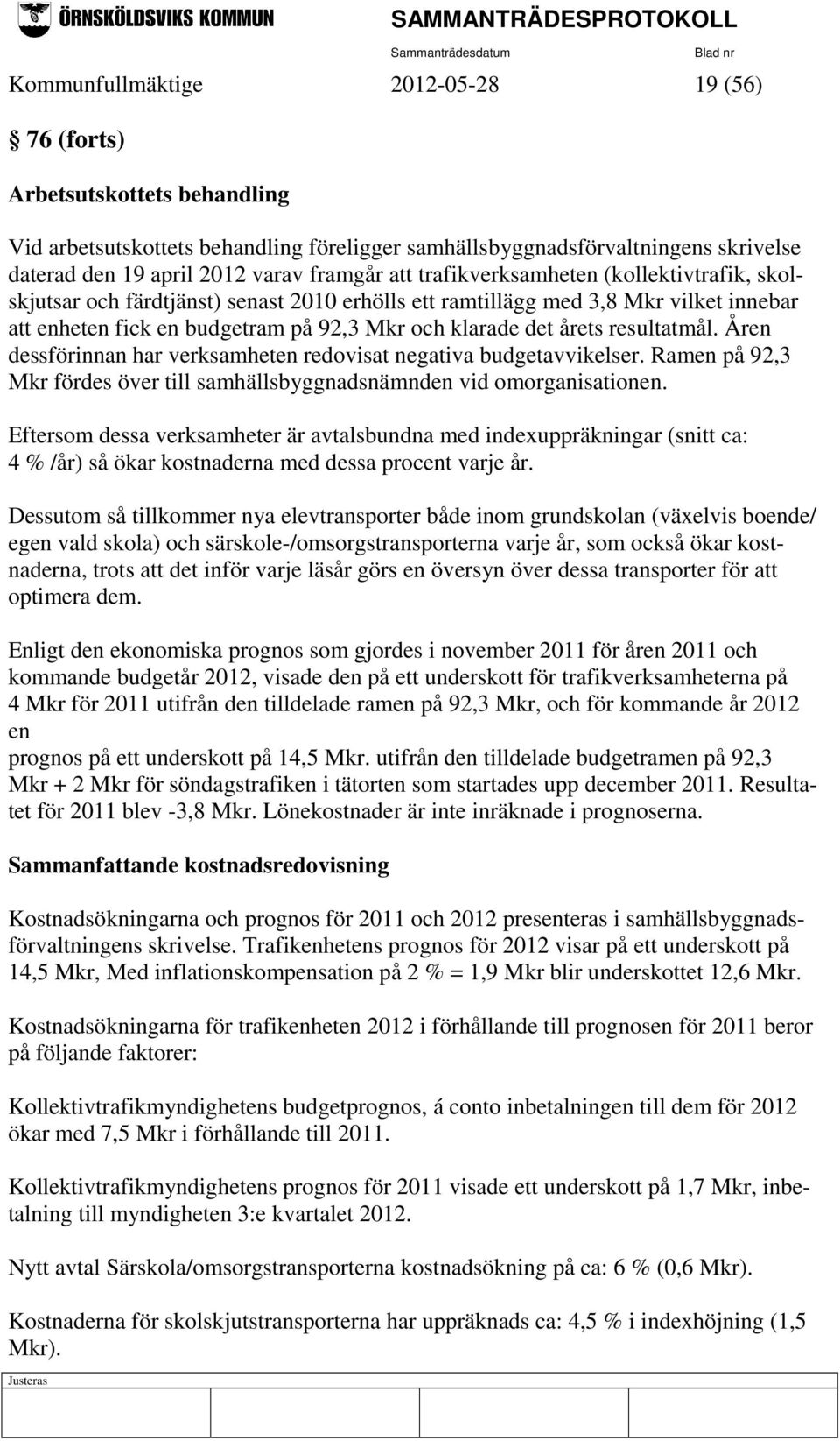 resultatmål. Åren dessförinnan har verksamheten redovisat negativa budgetavvikelser. Ramen på 92,3 Mkr fördes över till samhällsbyggnadsnämnden vid omorganisationen.