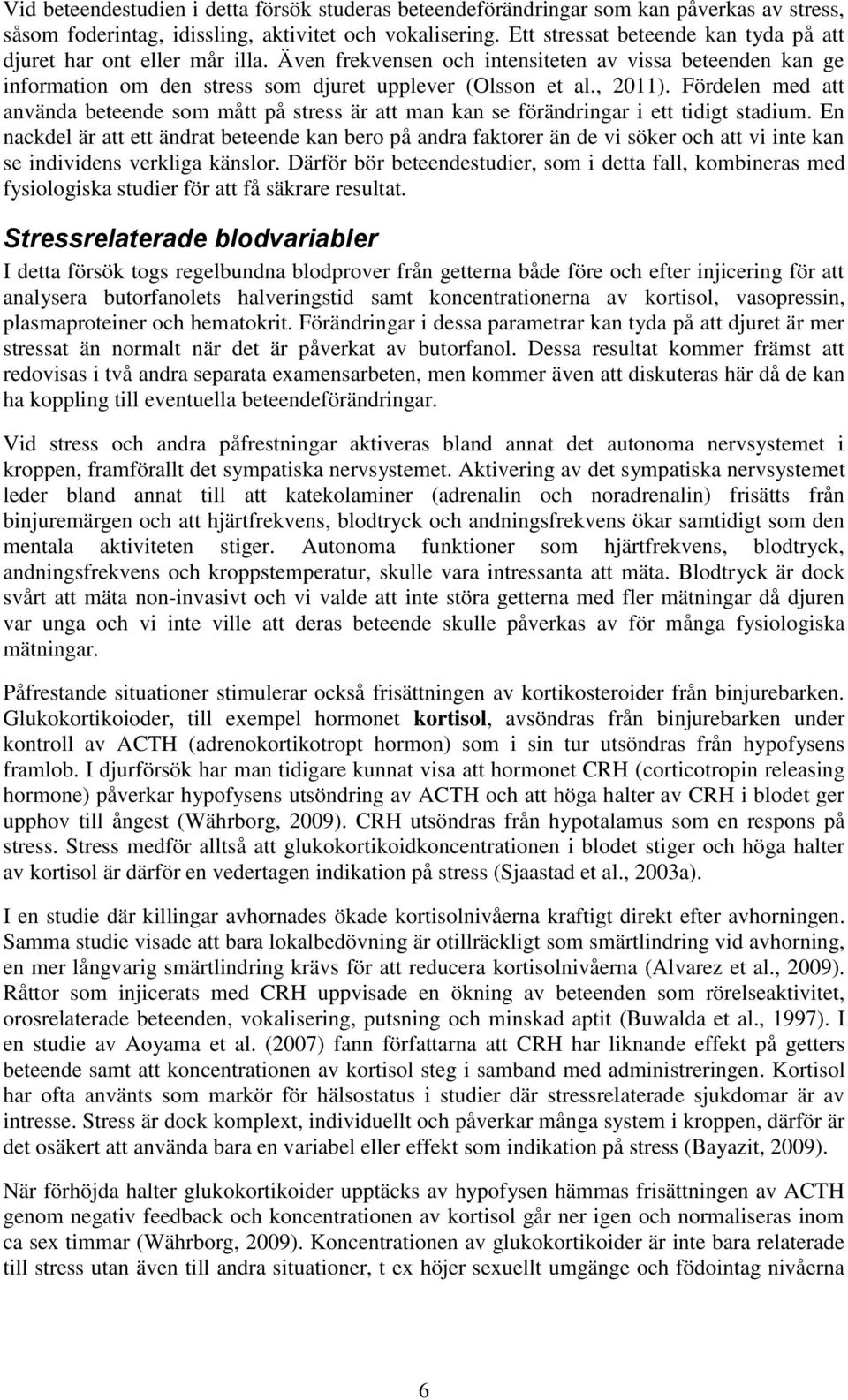 Fördelen med att använda beteende som mått på stress är att man kan se förändringar i ett tidigt stadium.