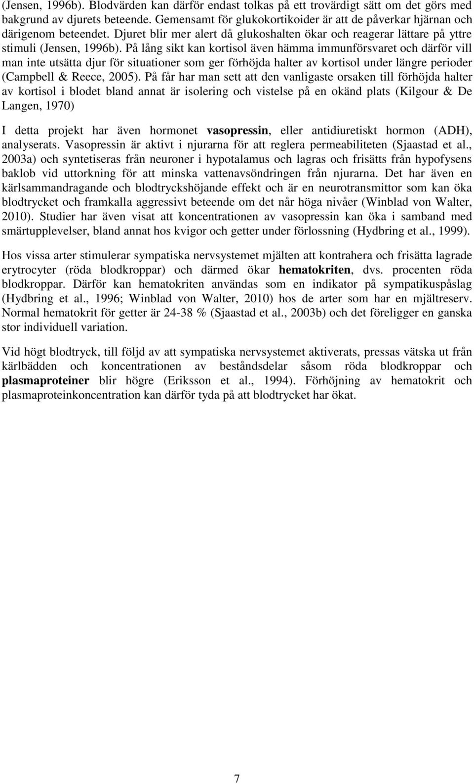 På lång sikt kan kortisol även hämma immunförsvaret och därför vill man inte utsätta djur för situationer som ger förhöjda halter av kortisol under längre perioder (Campbell & Reece, 25).