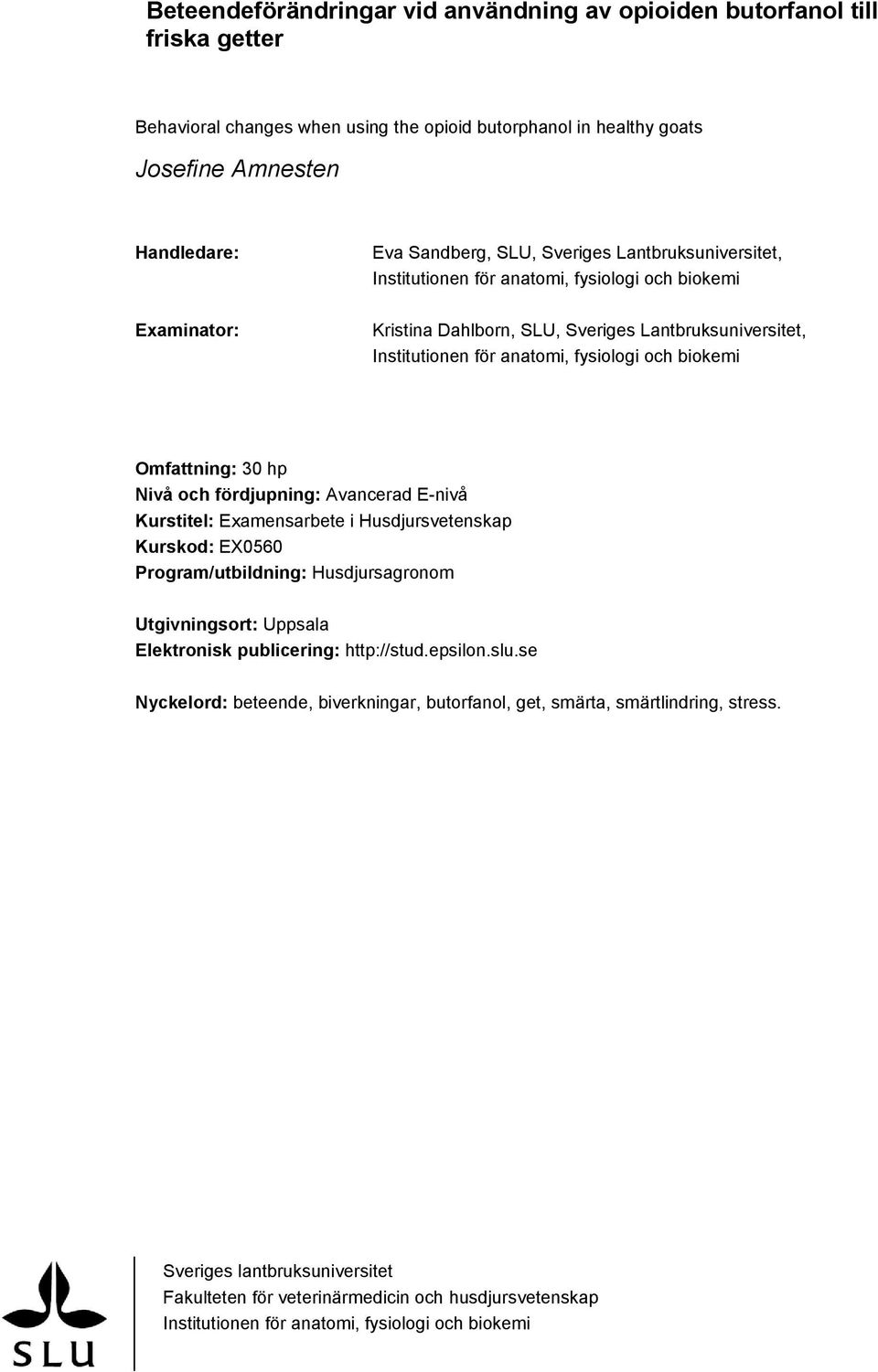 Omfattning: 3 hp Nivå och fördjupning: Avancerad E-nivå Kurstitel: Examensarbete i Husdjursvetenskap Kurskod: EX56 Program/utbildning: Husdjursagronom Utgivningsort: Uppsala Elektronisk publicering: