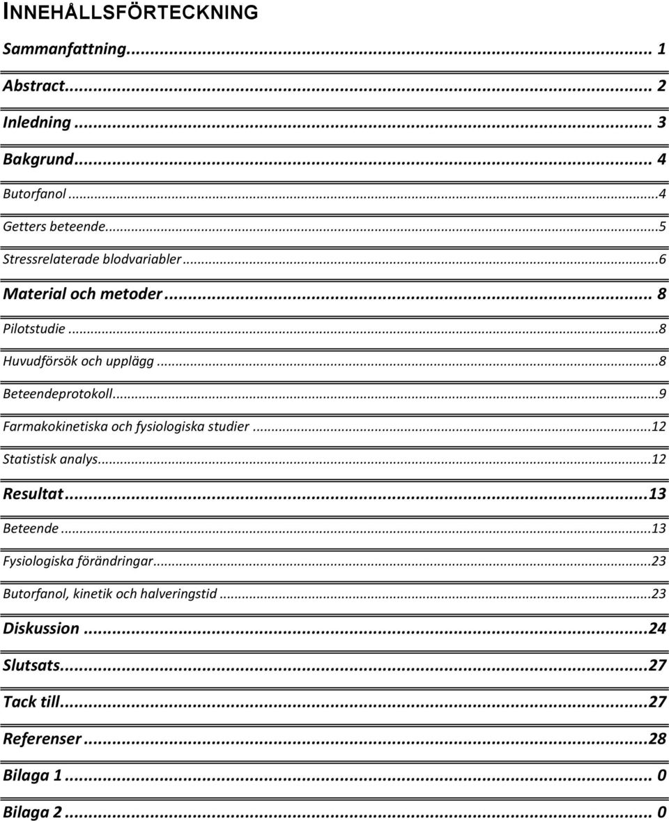 ..8 Beteendeprotokoll...9 Farmakokinetiska och fysiologiska studier...12 Statistisk analys...12 Resultat... 13 Beteende.
