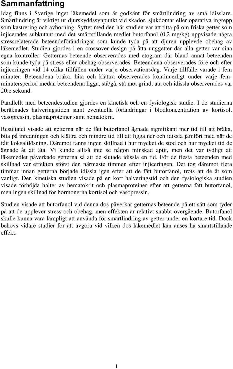 Syftet med den här studien var att titta på om friska getter som injicerades subkutant med det smärtstillande medlet butorfanol (,2 mg/kg) uppvisade några stressrelaterade beteendeförändringar som
