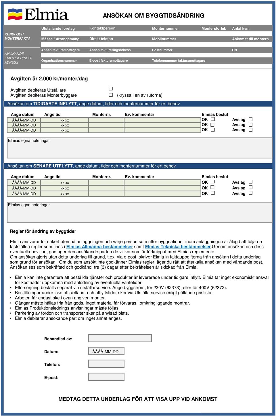 000 kr/monter/dag Avgiften debiteras Utställare Avgiften debiteras Monterbyggare (kryssa i en av rutorna) Ansökan om TIDIGARTE INFLYTT, ange datum, tider och monternummer för ert behov Ange datum