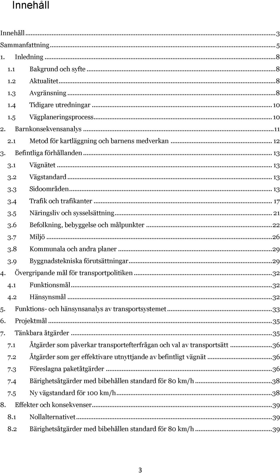 .. 17 3.5 Näringsliv och sysselsättning... 21 3.6 Befolkning, bebyggelse och målpunkter... 22 3.7 Miljö... 26 3.8 Kommunala och andra planer... 29 3.9 Byggnadstekniska förutsättningar... 29 4.