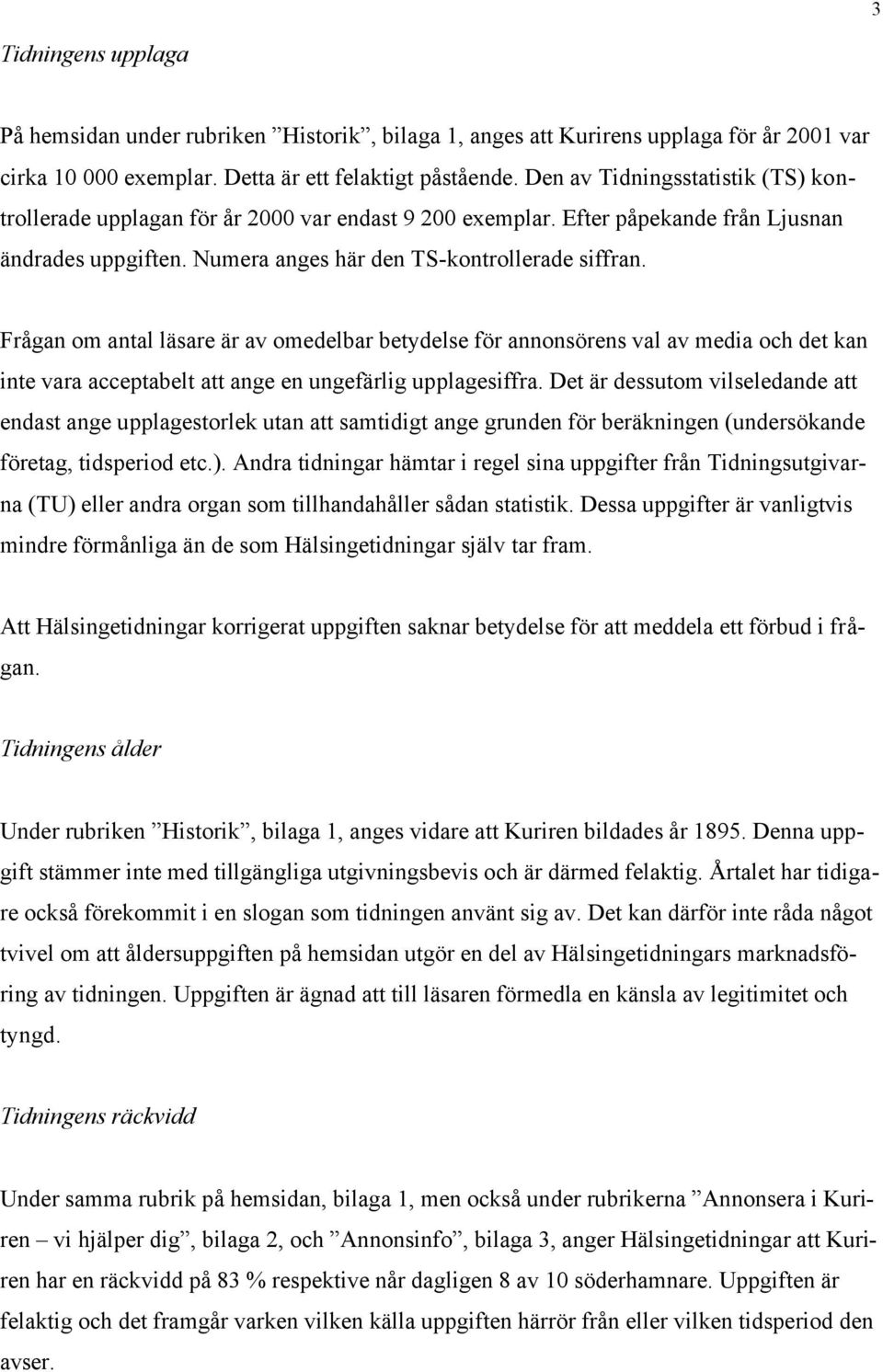 Frågan om antal läsare är av omedelbar betydelse för annonsörens val av media och det kan inte vara acceptabelt att ange en ungefärlig upplagesiffra.