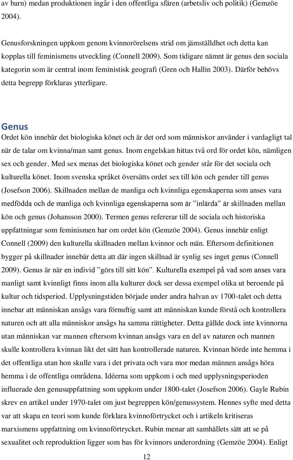 Som tidigare nämnt är genus den sociala kategorin som är central inom feministisk geografi (Gren och Hallin 2003). Därför behövs detta begrepp förklaras ytterligare.