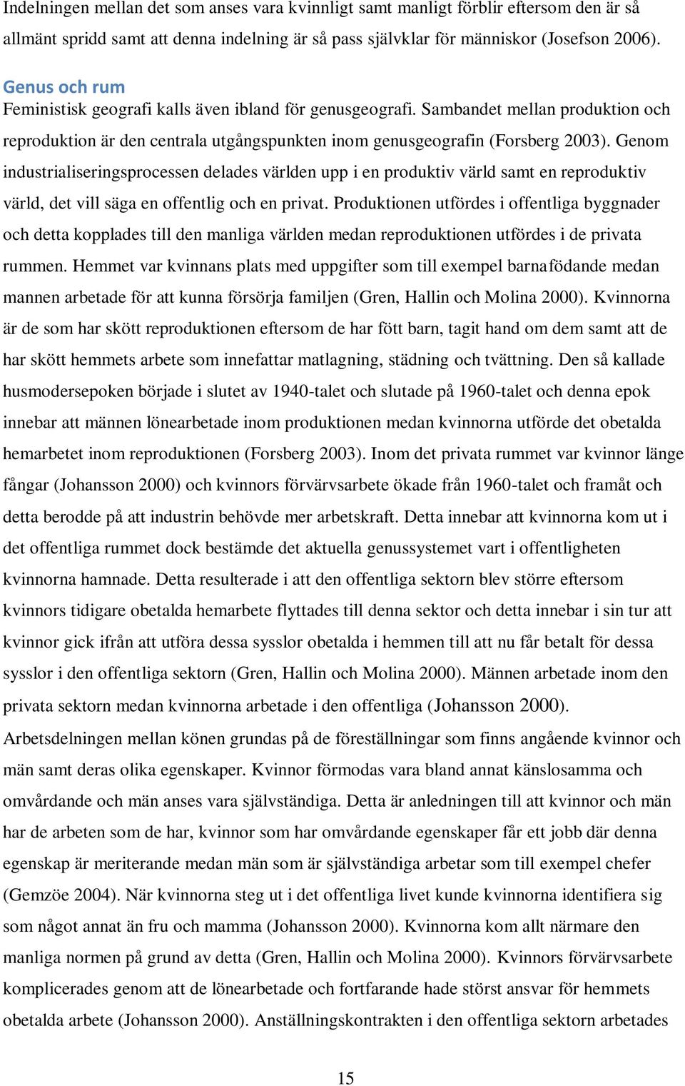 Genom industrialiseringsprocessen delades världen upp i en produktiv värld samt en reproduktiv värld, det vill säga en offentlig och en privat.