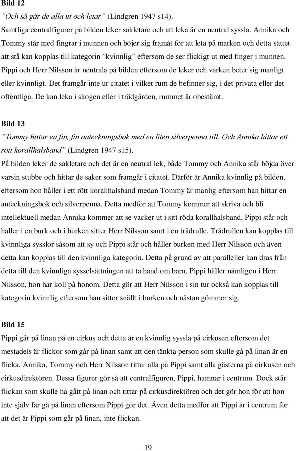 ippi och Herr Nilsson är neutrala på bilden eftersom de leker och varken beter sig manligt eller kvinnligt.