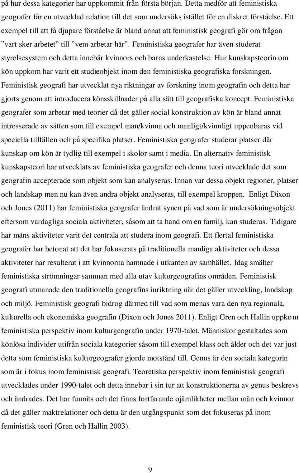 Feministiska geografer har även studerat styrelsesystem och detta innebär kvinnors och barns underkastelse.