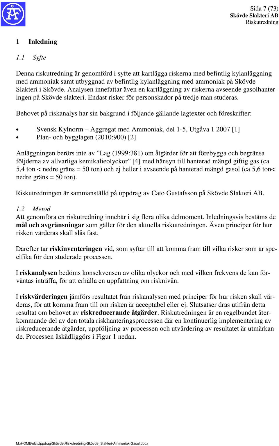 Analysen innefattar även en kartläggning av riskerna avseende gasolhanteringen på Skövde slakteri. Endast risker för personskador på tredje man studeras.