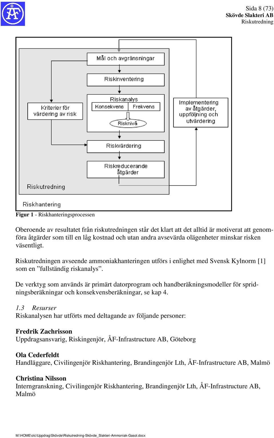 De verktyg som används är primärt datorprogram och handberäkningsmodeller för spridningsberäkningar och konsekvensberäkningar, se kap 4. 1.