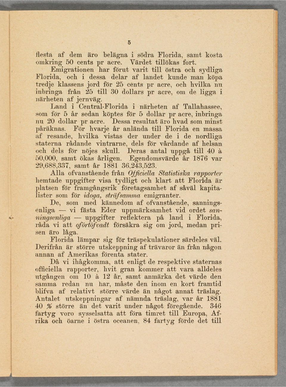 lgga närheten af jernväg. Land Central-Florda närheten af Tallahassee, som för 5 år sedan köptes for 5 dollar pr acre, nbrnga nu 20 dollar pr acre. Dessa resultat äro hvad som mnst påräknas.