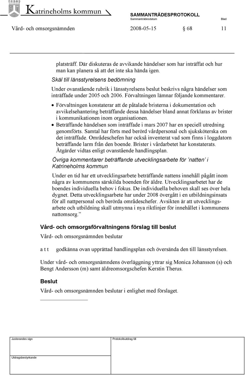 Förvaltningen konstaterar att de påtalade bristerna i dokumentation och avvikelsehantering beträffande dessa händelser bland annat förklaras av brister i kommunikationen inom organisationen.