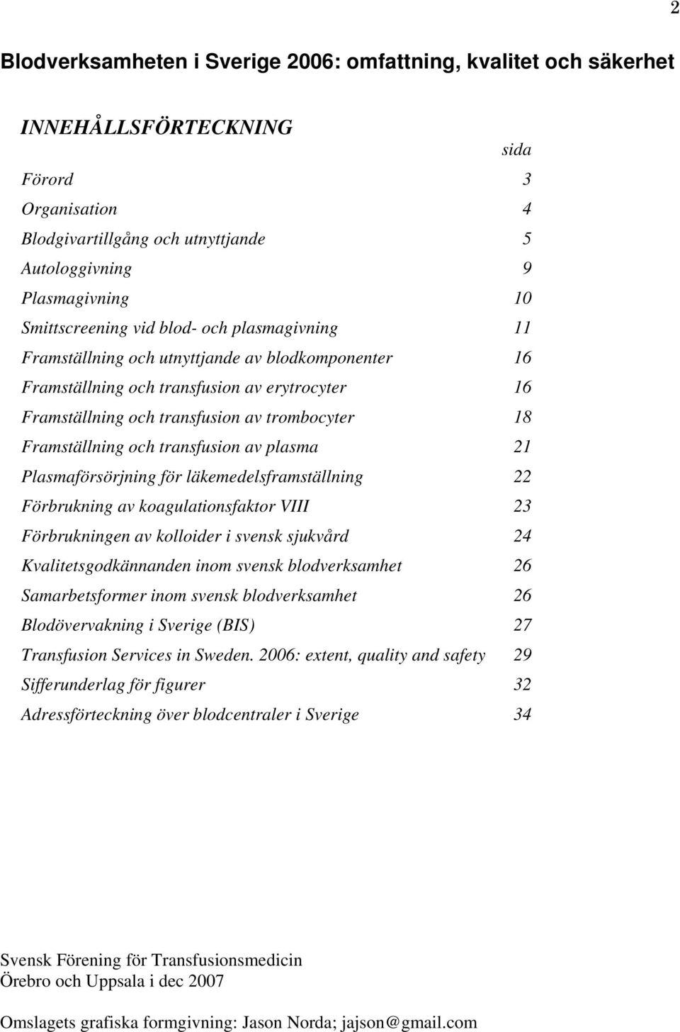 Framställning och transfusion av plasma 21 Plasmaförsörjning för läkemedelsframställning 22 Förbrukning av koagulationsfaktor VIII 23 Förbrukningen av kolloider i svensk sjukvård 24