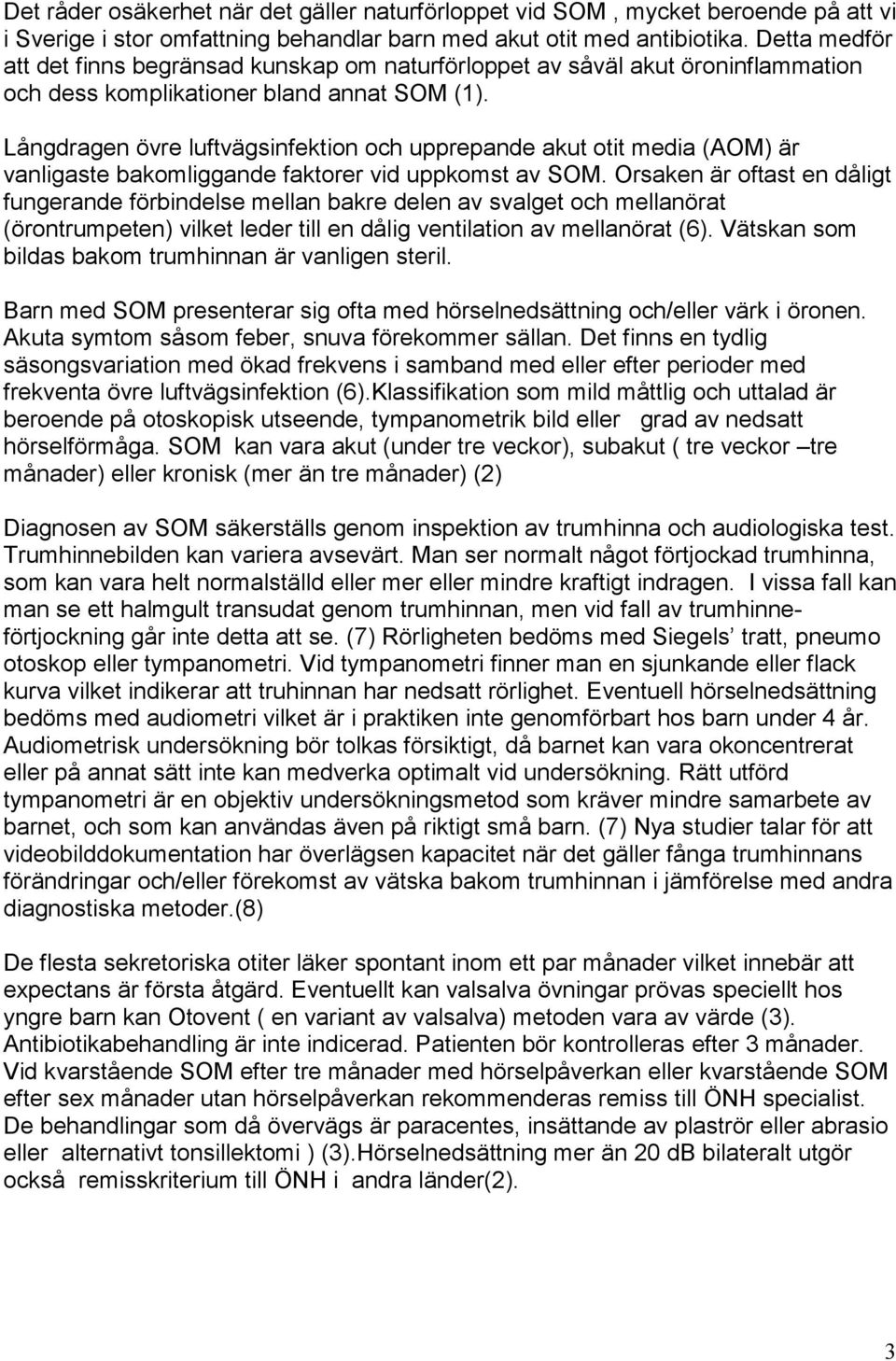 Långdragen övre luftvägsinfektion och upprepande akut otit media (AOM) är vanligaste bakomliggande faktorer vid uppkomst av SOM.