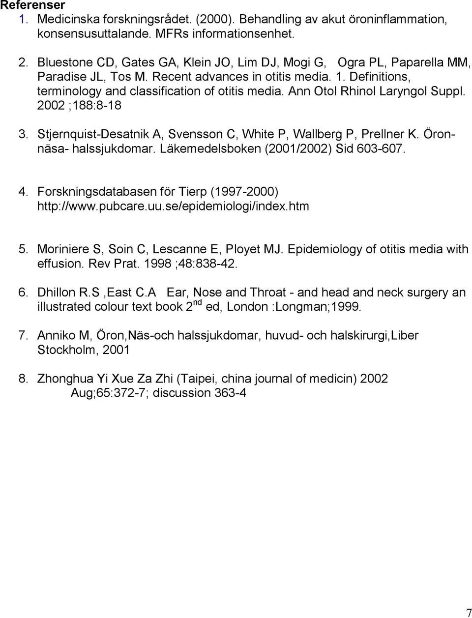 Ann Otol Rhinol Laryngol Suppl. 2002 ;188:8-18 3. Stjernquist-Desatnik A, Svensson C, White P, Wallberg P, Prellner K. Öronnäsa- halssjukdomar. Läkemedelsboken (2001/2002) Sid 603-607. 4.