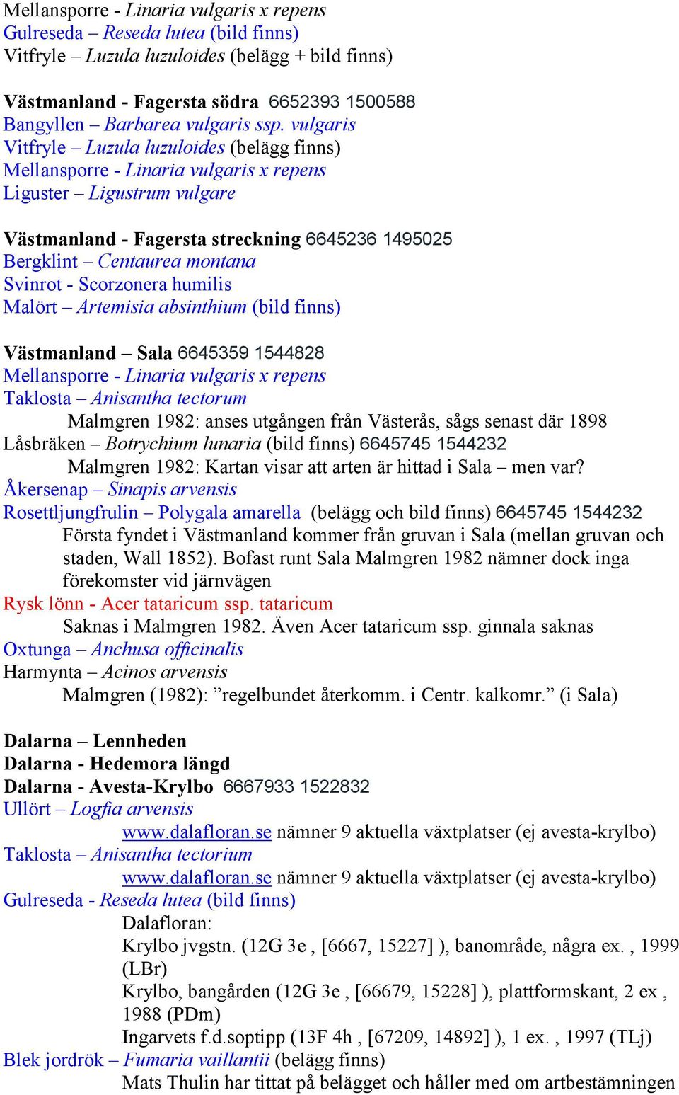 tectorum Malmgren 1982: anses utgången från Västerås, sågs senast där 1898 Låsbräken Botrychium lunaria (bild finns) 6645745 1544232 Malmgren 1982: Kartan visar att arten är hittad i Sala men var?