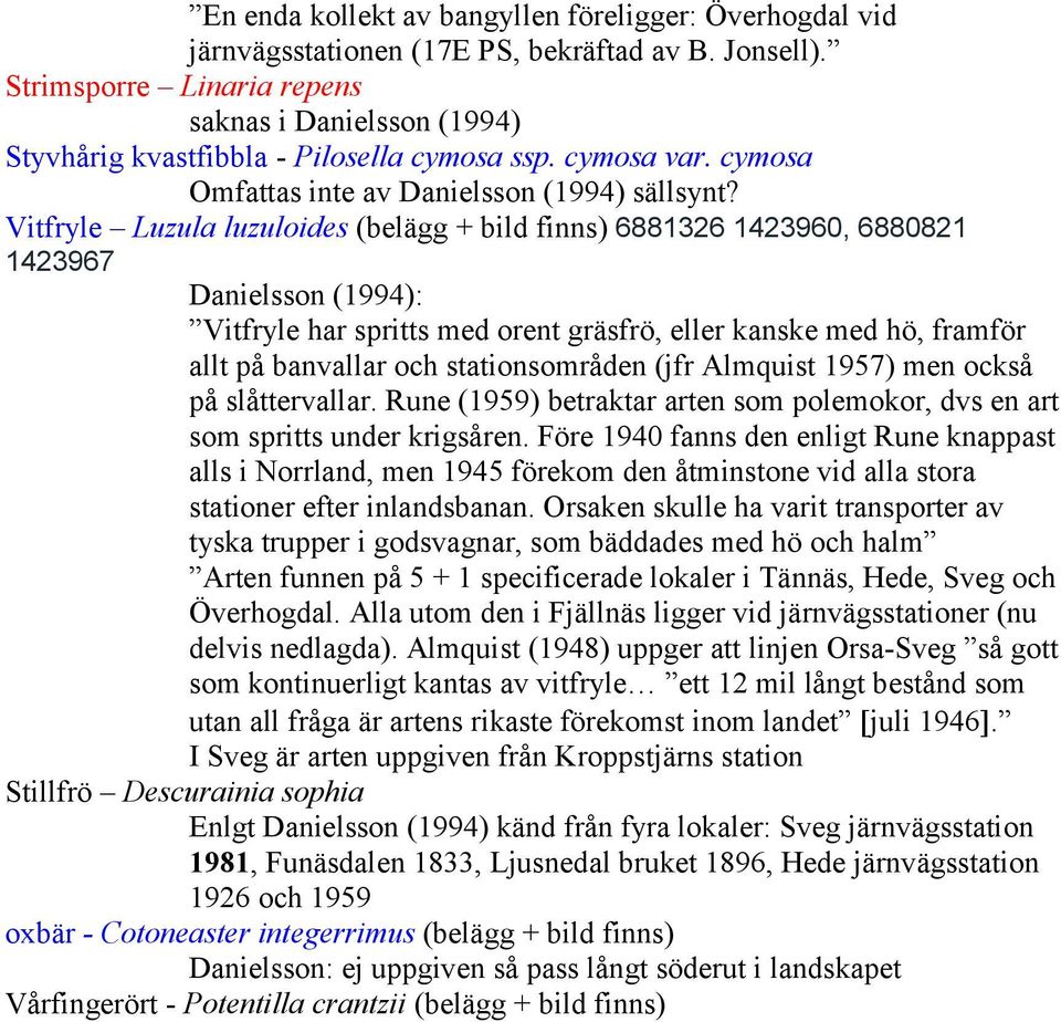 Vitfryle Luzula luzuloides (belägg + bild finns) 6881326 1423960, 6880821 1423967 Danielsson (1994): Vitfryle har spritts med orent gräsfrö, eller kanske med hö, framför allt på banvallar och