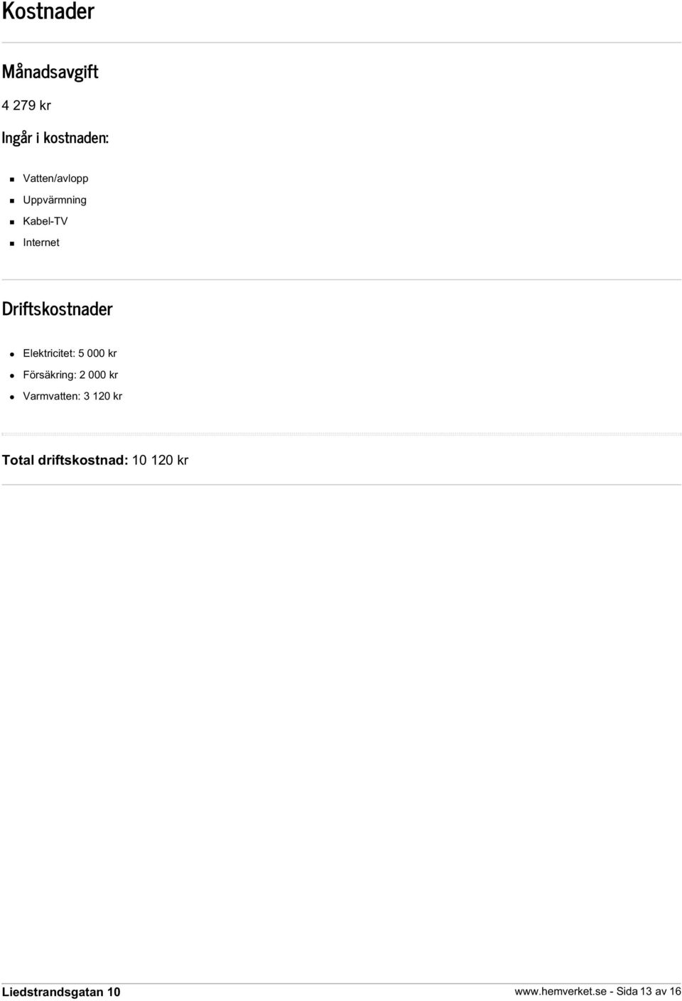 Elektricitet: 5 000 kr Försäkring: 2 000 kr Varmvatten: 3