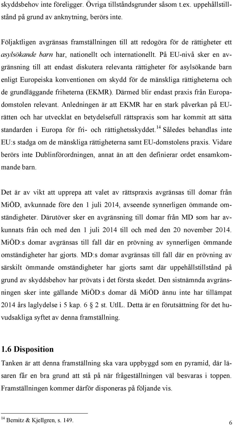 På EU-nivå sker en avgränsning till att endast diskutera relevanta rättigheter för asylsökande barn enligt Europeiska konventionen om skydd för de mänskliga rättigheterna och de grundläggande