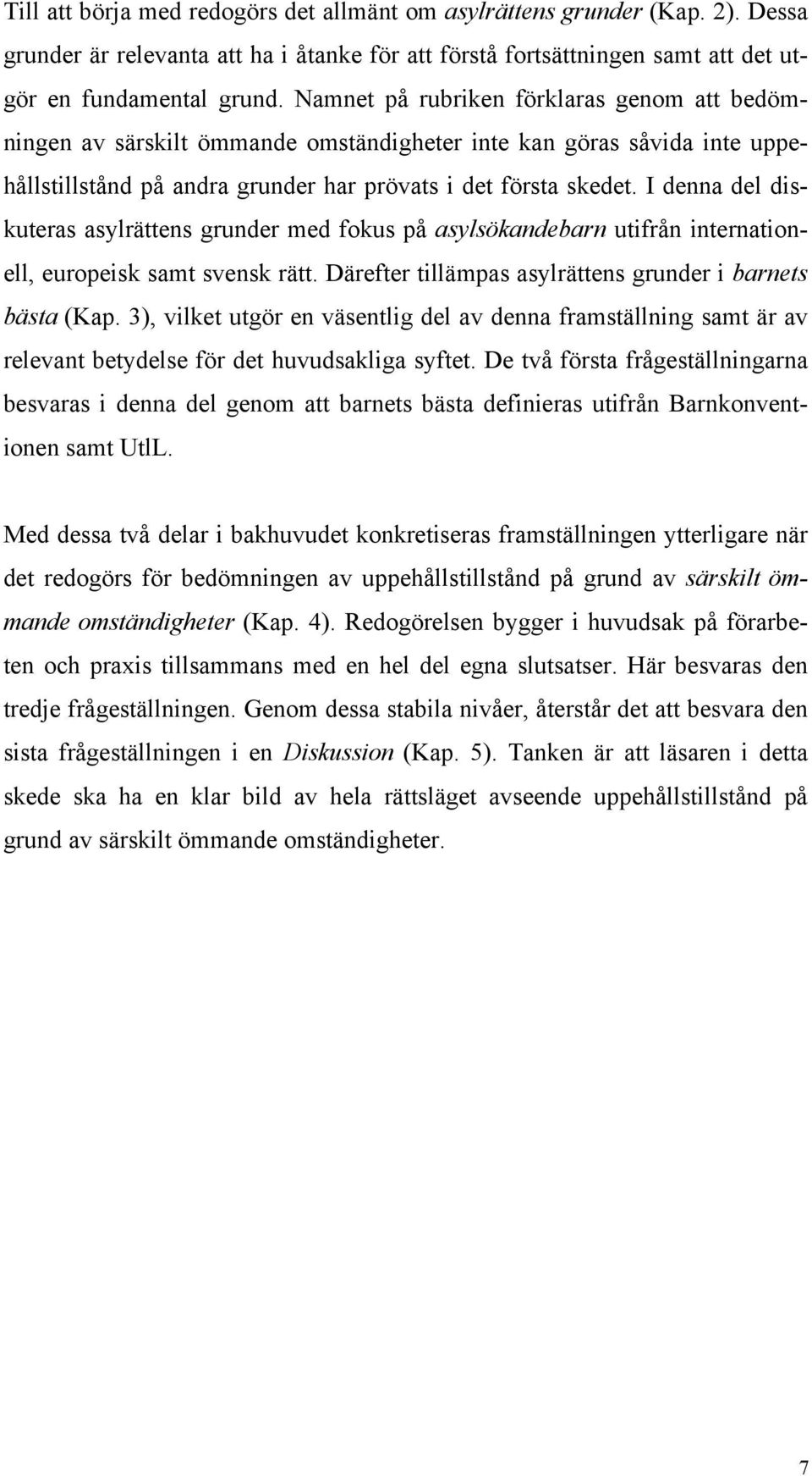 I denna del diskuteras asylrättens grunder med fokus på asylsökandebarn utifrån internationell, europeisk samt svensk rätt. Därefter tillämpas asylrättens grunder i barnets bästa (Kap.