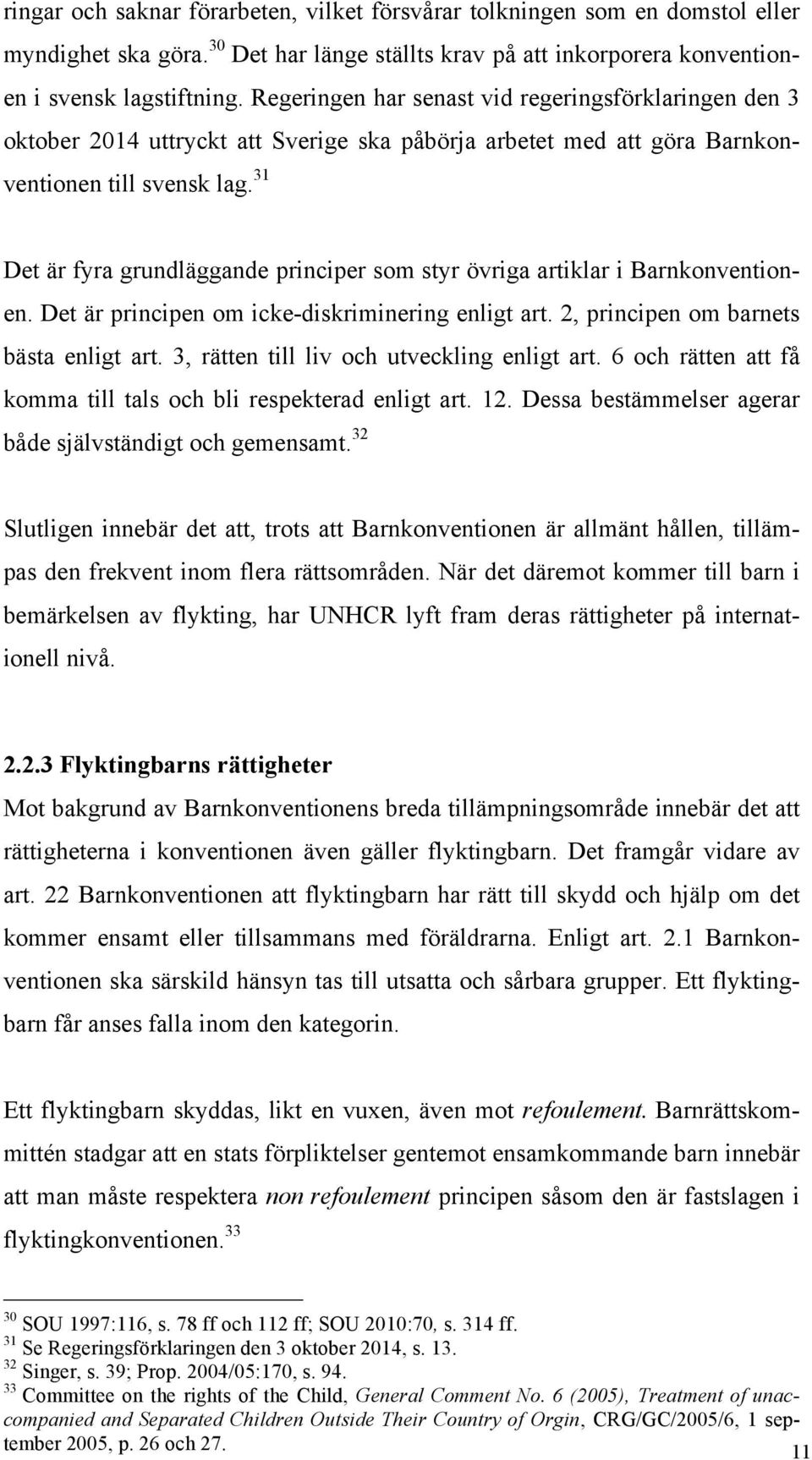 31 Det är fyra grundläggande principer som styr övriga artiklar i Barnkonventionen. Det är principen om icke-diskriminering enligt art. 2, principen om barnets bästa enligt art.