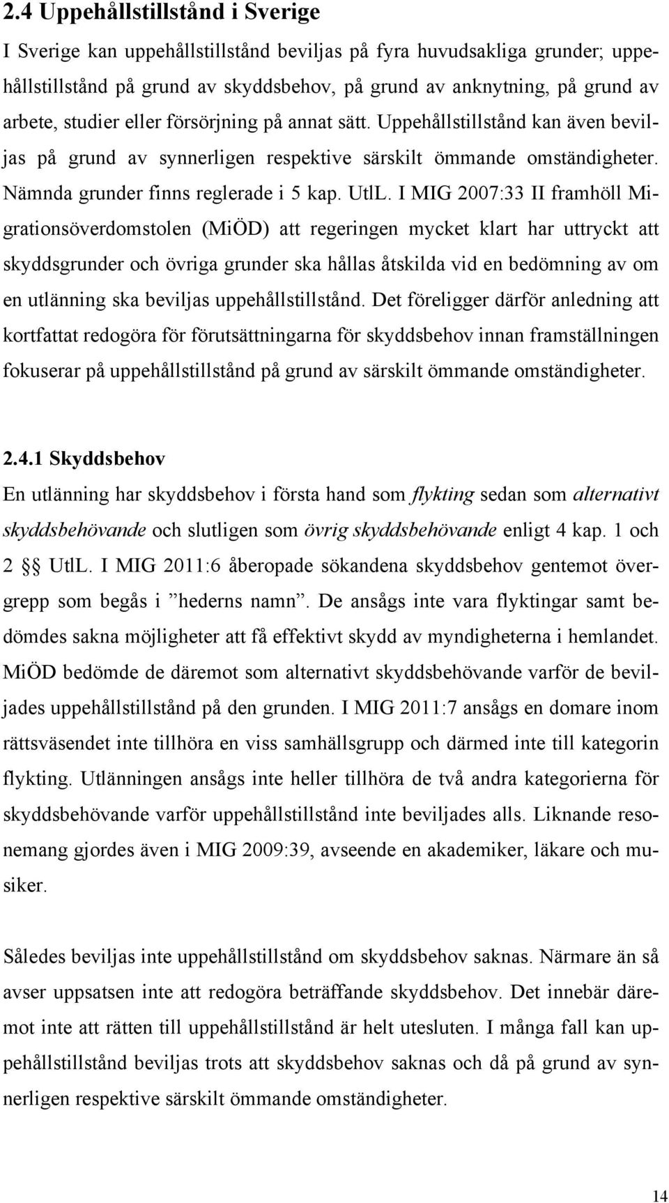 I MIG 2007:33 II framhöll Migrationsöverdomstolen (MiÖD) att regeringen mycket klart har uttryckt att skyddsgrunder och övriga grunder ska hållas åtskilda vid en bedömning av om en utlänning ska