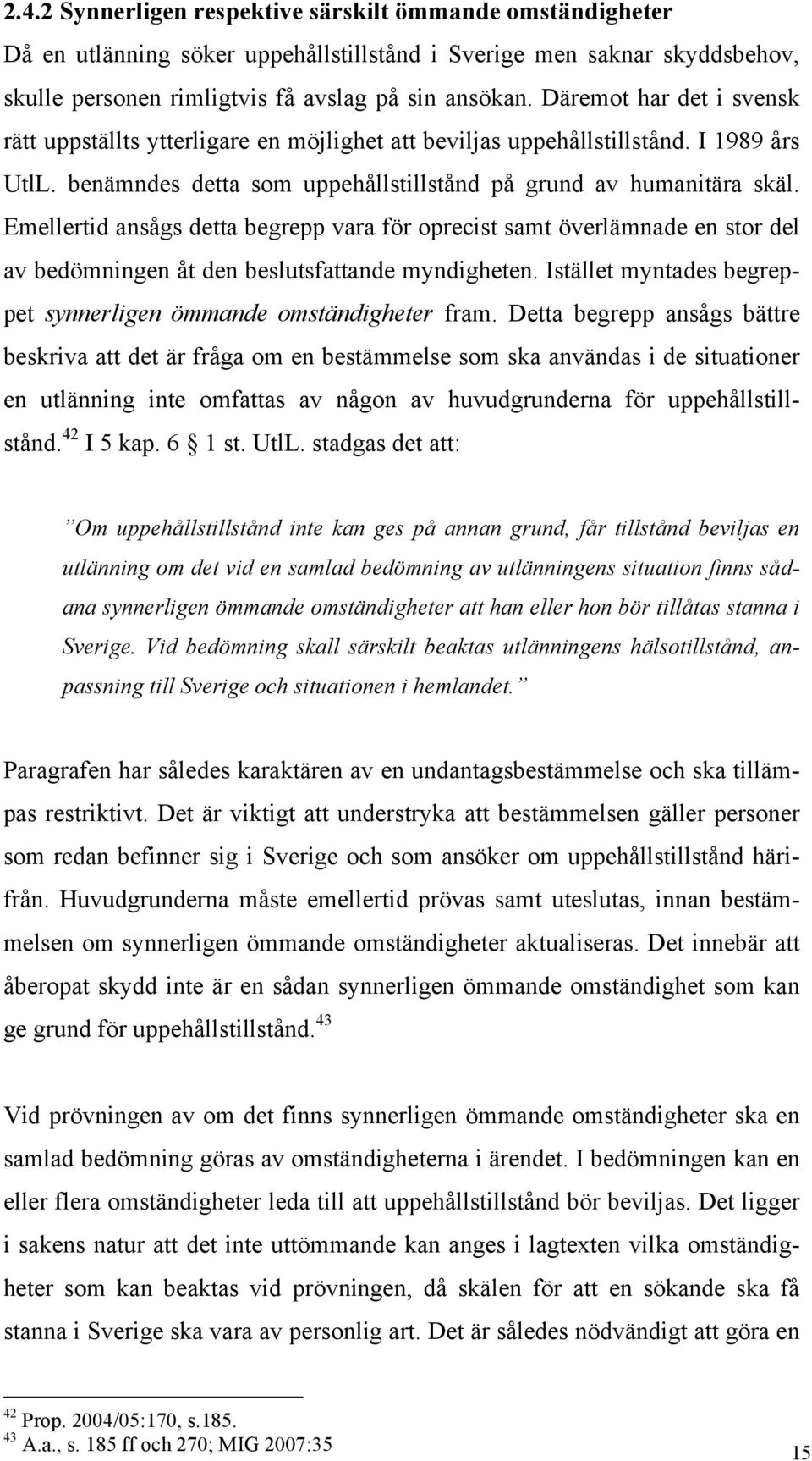 Emellertid ansågs detta begrepp vara för oprecist samt överlämnade en stor del av bedömningen åt den beslutsfattande myndigheten. Istället myntades begreppet synnerligen ömmande omständigheter fram.