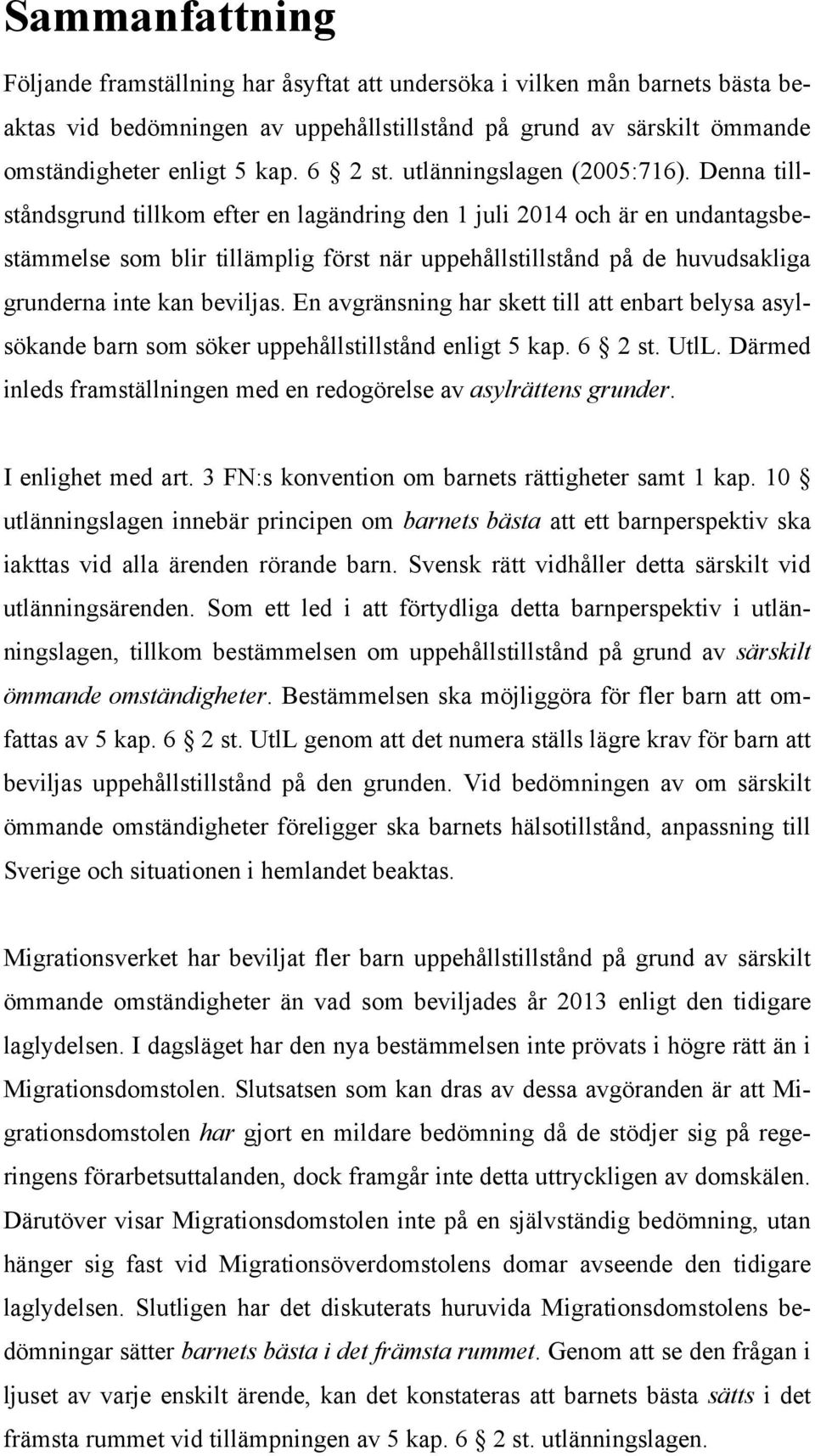 Denna tillståndsgrund tillkom efter en lagändring den 1 juli 2014 och är en undantagsbestämmelse som blir tillämplig först när uppehållstillstånd på de huvudsakliga grunderna inte kan beviljas.