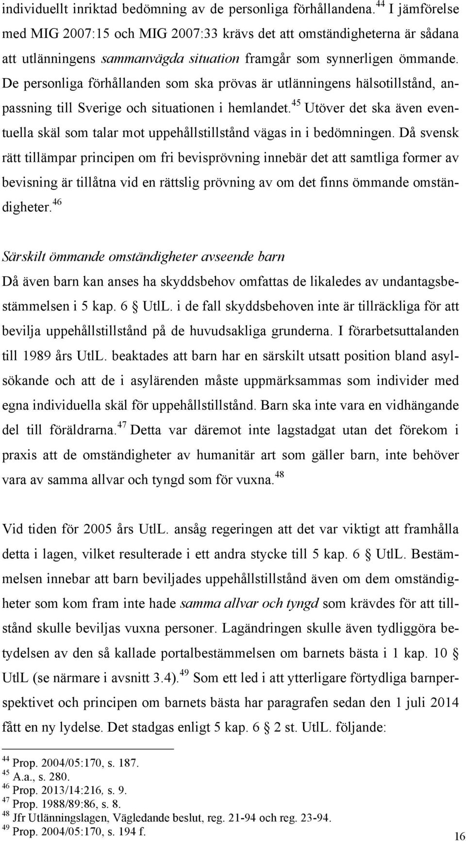 De personliga förhållanden som ska prövas är utlänningens hälsotillstånd, anpassning till Sverige och situationen i hemlandet.