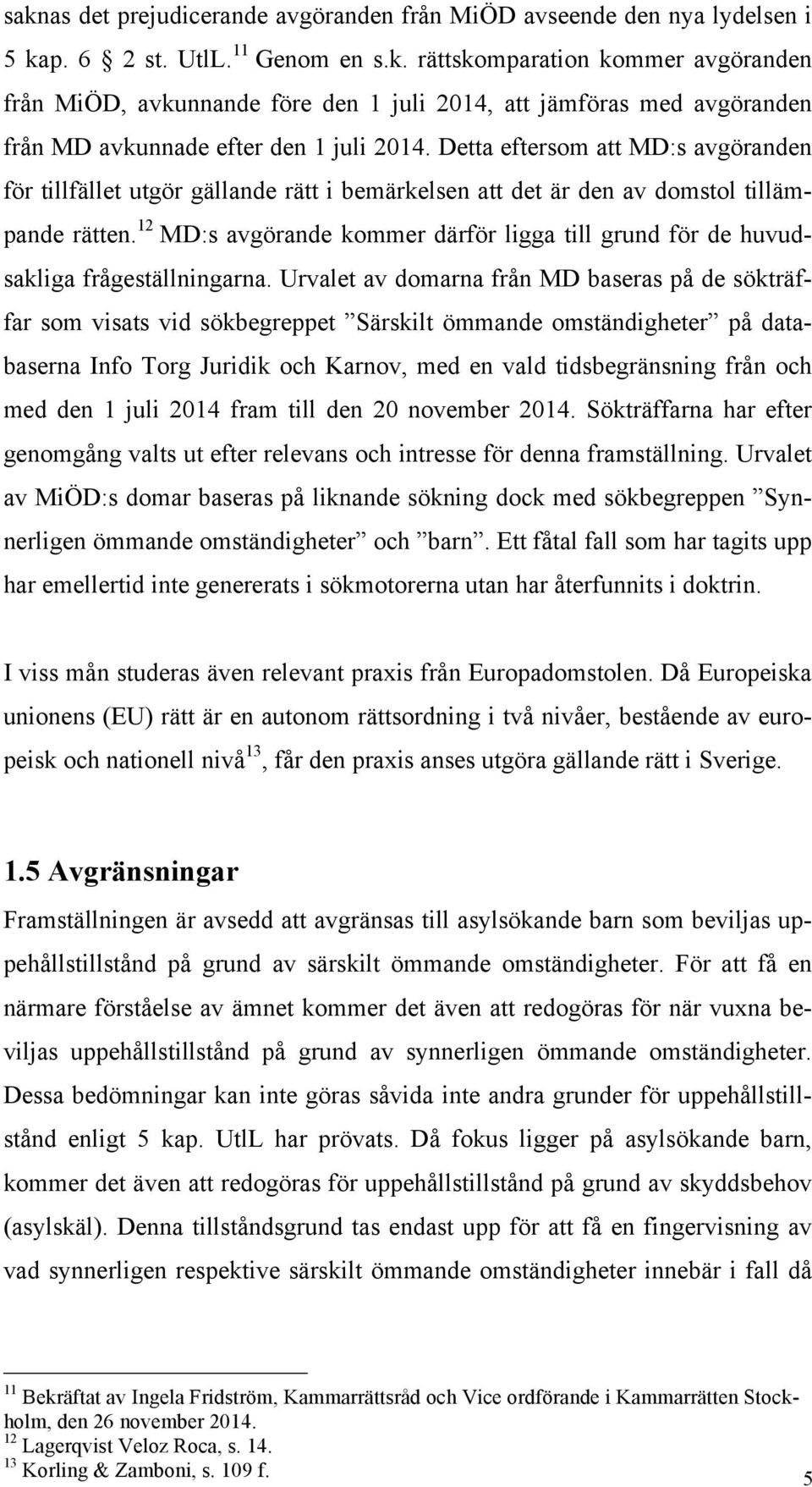 12 MD:s avgörande kommer därför ligga till grund för de huvudsakliga frågeställningarna.