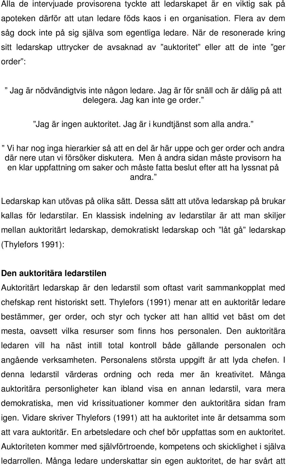 Jag kan inte ge order. Jag är ingen auktoritet. Jag är i kundtjänst som alla andra. Vi har nog inga hierarkier så att en del är här uppe och ger order och andra där nere utan vi försöker diskutera.