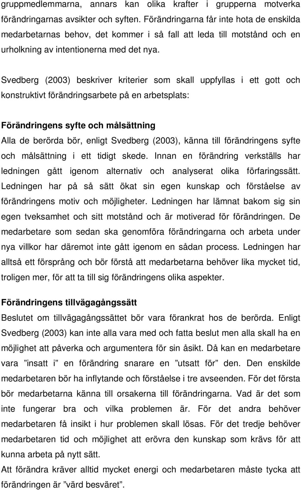 Svedberg (2003) beskriver kriterier som skall uppfyllas i ett gott och konstruktivt förändringsarbete på en arbetsplats: Förändringens syfte och målsättning Alla de berörda bör, enligt Svedberg