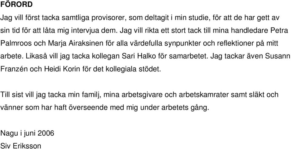 Likaså vill jag tacka kollegan Sari Halko för samarbetet. Jag tackar även Susann Franzén och Heidi Korin för det kollegiala stödet.