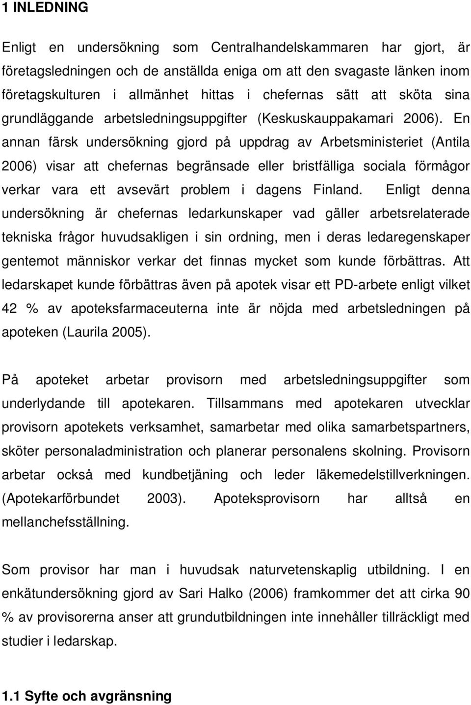 En annan färsk undersökning gjord på uppdrag av Arbetsministeriet (Antila 2006) visar att chefernas begränsade eller bristfälliga sociala förmågor verkar vara ett avsevärt problem i dagens Finland.