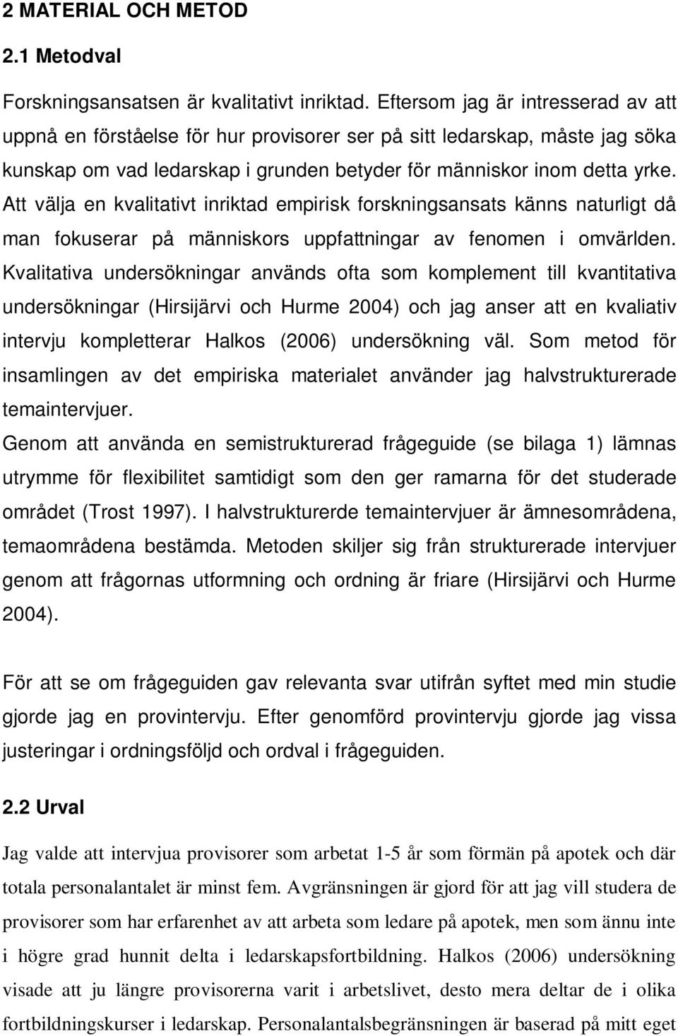 Att välja en kvalitativt inriktad empirisk forskningsansats känns naturligt då man fokuserar på människors uppfattningar av fenomen i omvärlden.