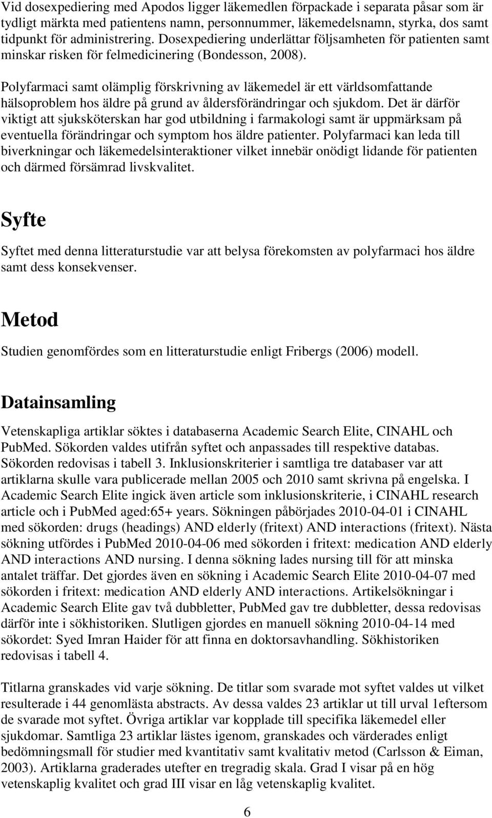 Polyfarmaci samt olämplig förskrivning av läkemedel är ett världsomfattande hälsoproblem hos äldre på grund av åldersförändringar och sjukdom.